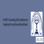 UP NEET Counselling 2024 Guidelines for Resigning First and Second Round Seats